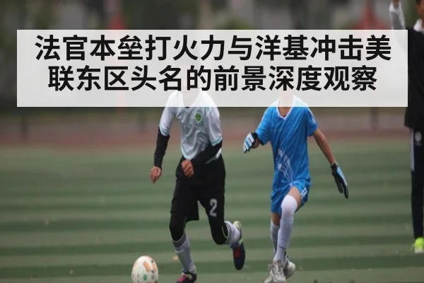 法官本垒打火力与洋基冲击美联东区头名的前景深度观察