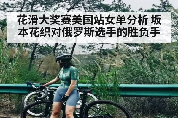 花滑大奖赛美国站女单分析 坂本花织对俄罗斯选手的胜负手